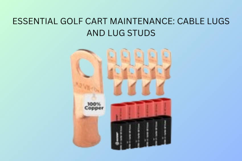 Essential Golf Cart Maintenance: Cable Lugs and Lug Studs