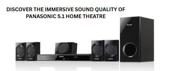 Discover the Immersive Sound Quality of Panasonic 5.1 Home Theatre